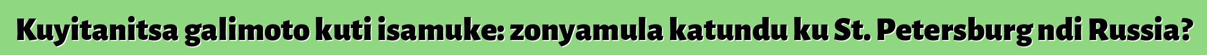 Kuyitanitsa galimoto kuti isamuke: zonyamula katundu ku St. Petersburg ndi Russia?