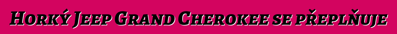 Horký Jeep Grand Cherokee se přeplňuje