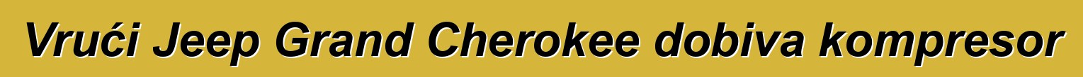 Vrući Jeep Grand Cherokee dobiva kompresor