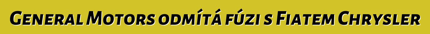 General Motors odmítá fúzi s Fiatem Chrysler