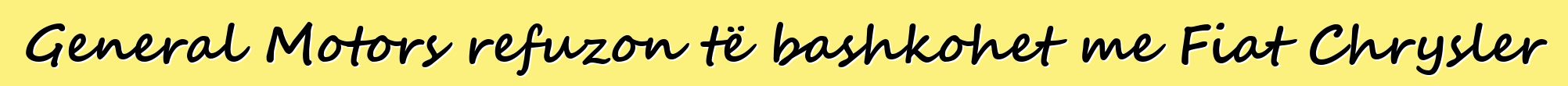 General Motors refuzon të bashkohet me Fiat Chrysler