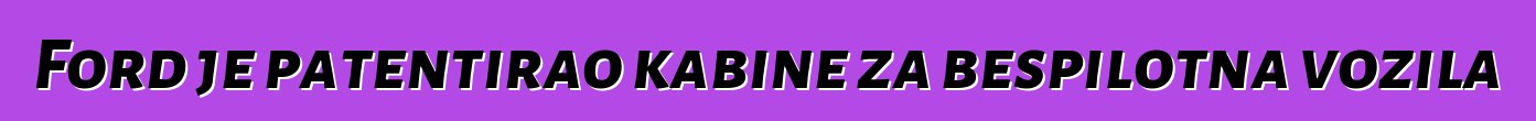 Ford je patentirao kabine za bespilotna vozila