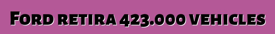 Ford retira 423.000 vehicles