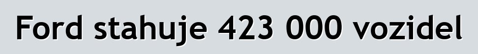 Ford stahuje 423 000 vozidel