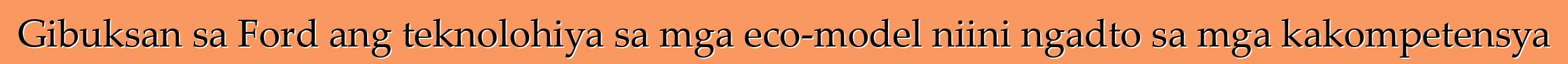 Gibuksan sa Ford ang teknolohiya sa mga eco-model niini ngadto sa mga kakompetensya