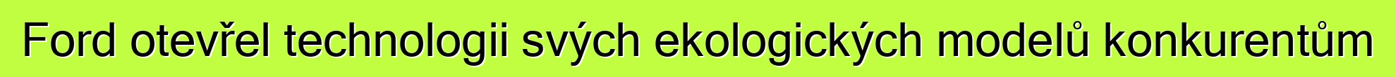 Ford otevřel technologii svých ekologických modelů konkurentům