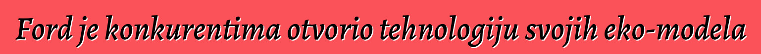 Ford je konkurentima otvorio tehnologiju svojih eko-modela