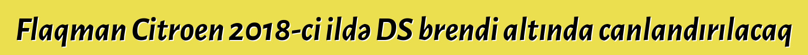 Flaqman Citroen 2018-ci ildə DS brendi altında canlandırılacaq
