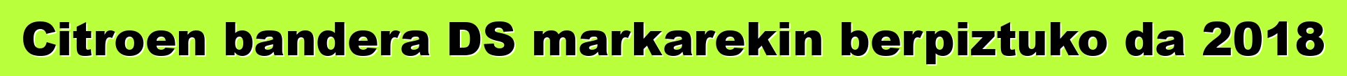 Citroen bandera DS markarekin berpiztuko da 2018