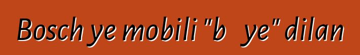 Bosch ye mobili "bɛɛ ye" dilan