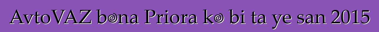 AvtoVAZ bɛna Priora kɛ bi ta ye san 2015