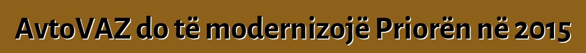 AvtoVAZ do të modernizojë Priorën në 2015