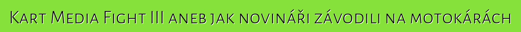 Kart Media Fight III aneb jak novináři závodili na motokárách
