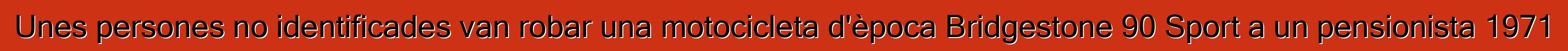 Unes persones no identificades van robar una motocicleta d'època Bridgestone 90 Sport a un pensionista 1971