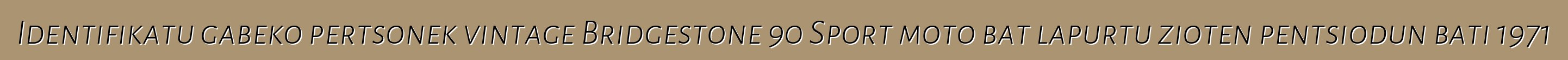 Identifikatu gabeko pertsonek vintage Bridgestone 90 Sport moto bat lapurtu zioten pentsiodun bati 1971