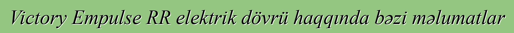 Victory Empulse RR elektrik dövrü haqqında bəzi məlumatlar