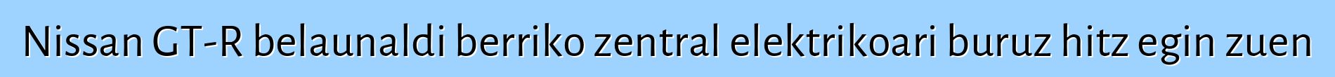 Nissan GT-R belaunaldi berriko zentral elektrikoari buruz hitz egin zuen