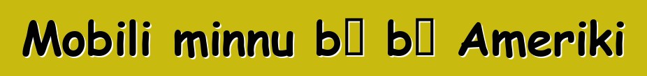 Mobili minnu bɛ bɔ Ameriki