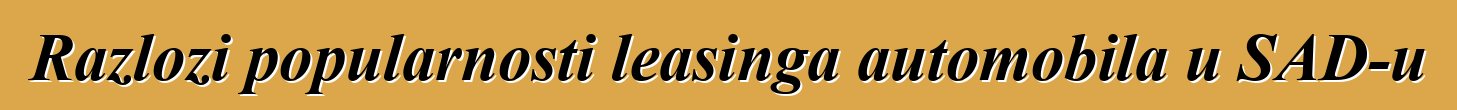 Razlozi popularnosti leasinga automobila u SAD-u