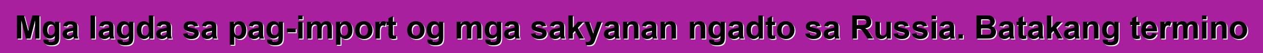 Mga lagda sa pag-import og mga sakyanan ngadto sa Russia. Batakang termino