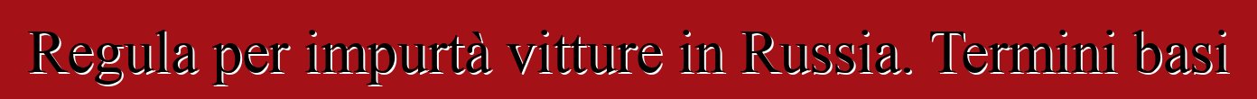 Regula per impurtà vitture in Russia. Termini basi