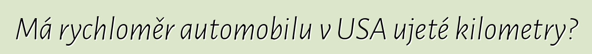 Má rychloměr automobilu v USA ujeté kilometry?