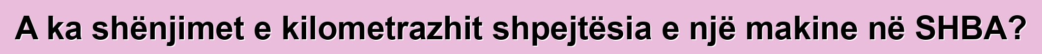 A ka shënjimet e kilometrazhit shpejtësia e një makine në SHBA?