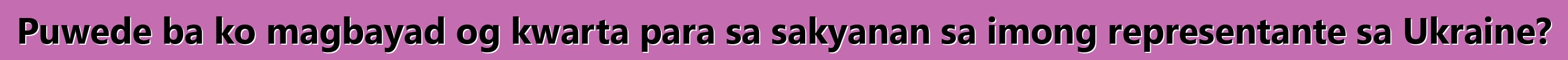 Puwede ba ko magbayad og kwarta para sa sakyanan sa imong representante sa Ukraine?