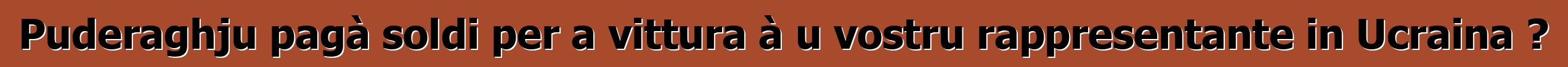 Puderaghju pagà soldi per a vittura à u vostru rappresentante in Ucraina ?