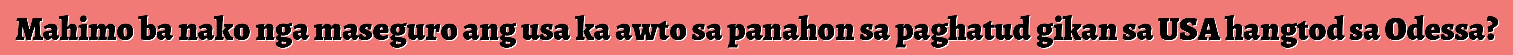 Mahimo ba nako nga maseguro ang usa ka awto sa panahon sa paghatud gikan sa USA hangtod sa Odessa?