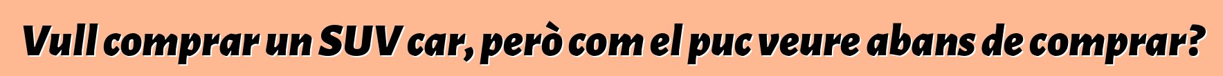 Vull comprar un SUV car, però com el puc veure abans de comprar?