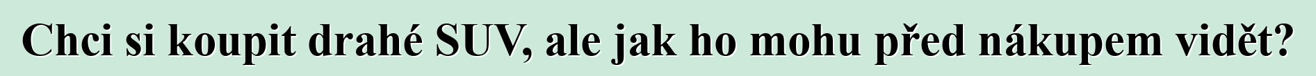 Chci si koupit drahé SUV, ale jak ho mohu před nákupem vidět?
