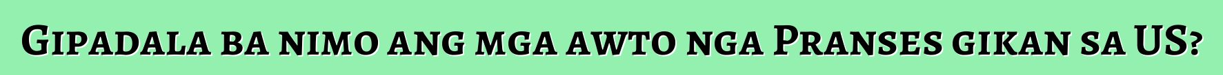 Gipadala ba nimo ang mga awto nga Pranses gikan sa US?