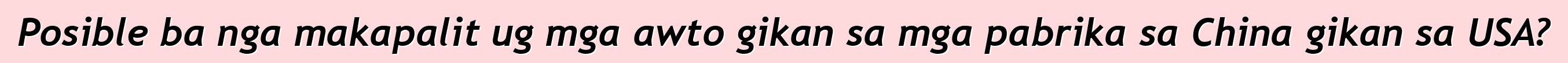Posible ba nga makapalit ug mga awto gikan sa mga pabrika sa China gikan sa USA?