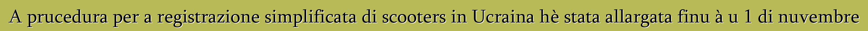 A prucedura per a registrazione simplificata di scooters in Ucraina hè stata allargata finu à u 1 di nuvembre