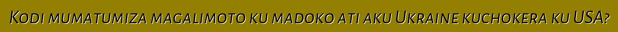 Kodi mumatumiza magalimoto ku madoko ati aku Ukraine kuchokera ku USA?
