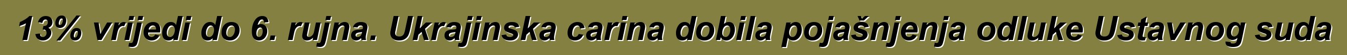13% vrijedi do 6. rujna. Ukrajinska carina dobila pojašnjenja odluke Ustavnog suda
