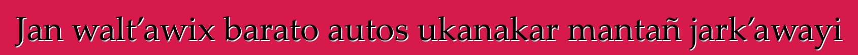 Jan walt’awix barato autos ukanakar mantañ jark’awayi