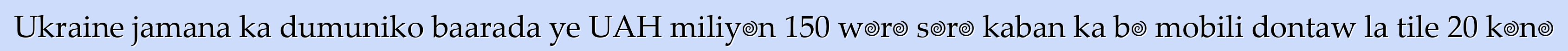 Ukraine jamana ka dumuniko baarada ye UAH miliyɔn 150 wɛrɛ sɔrɔ kaban ka bɔ mobili dontaw la tile 20 kɔnɔ