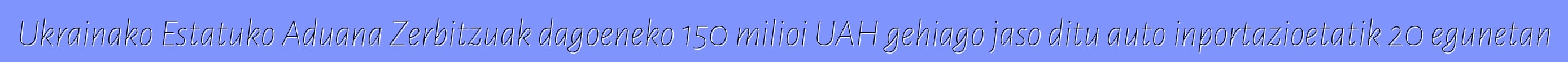 Ukrainako Estatuko Aduana Zerbitzuak dagoeneko 150 milioi UAH gehiago jaso ditu auto inportazioetatik 20 egunetan
