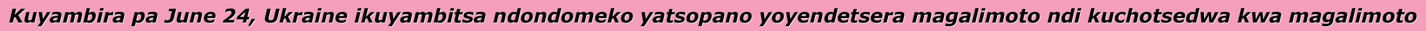 Kuyambira pa June 24, Ukraine ikuyambitsa ndondomeko yatsopano yoyendetsera magalimoto ndi kuchotsedwa kwa magalimoto
