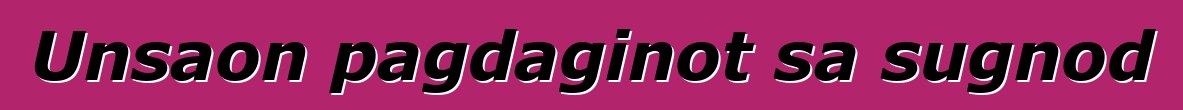 Unsaon pagdaginot sa sugnod