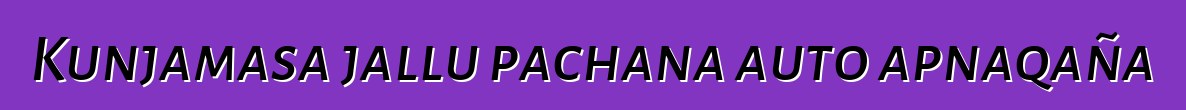 Kunjamasa jallu pachana auto apnaqaña