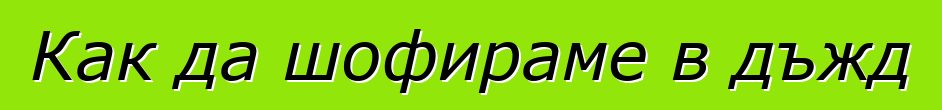 Как да шофираме в дъжд
