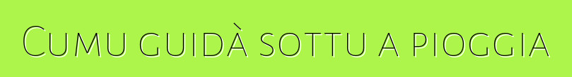 Cumu guidà sottu a pioggia