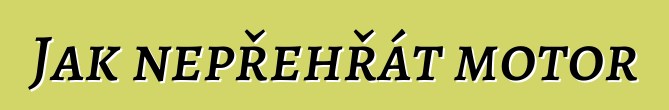 Jak nepřehřát motor