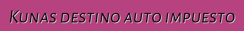 Kunas destino auto impuesto
