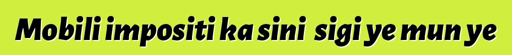Mobili impositi ka siniɲɛsigi ye mun ye