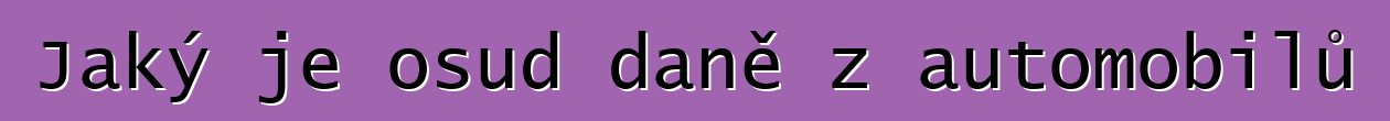 Jaký je osud daně z automobilů