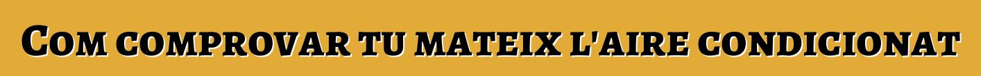 Com comprovar tu mateix l'aire condicionat